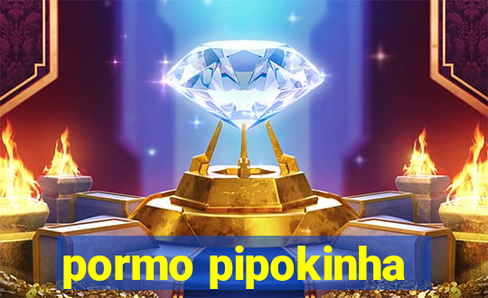 pormo pipokinha